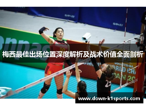 梅西最佳出场位置深度解析及战术价值全面剖析