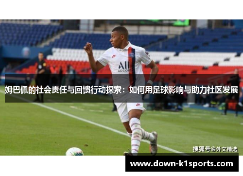 姆巴佩的社会责任与回馈行动探索：如何用足球影响与助力社区发展