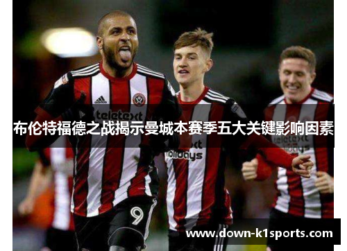 布伦特福德之战揭示曼城本赛季五大关键影响因素