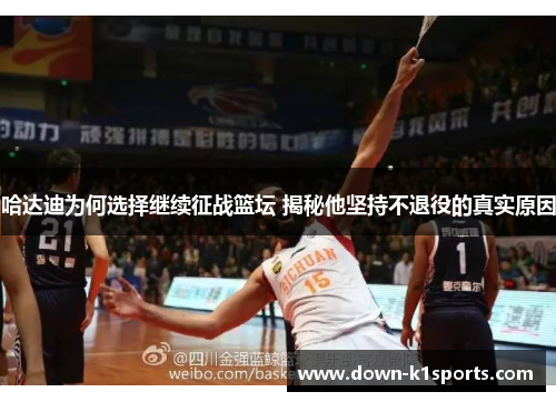 哈达迪为何选择继续征战篮坛 揭秘他坚持不退役的真实原因