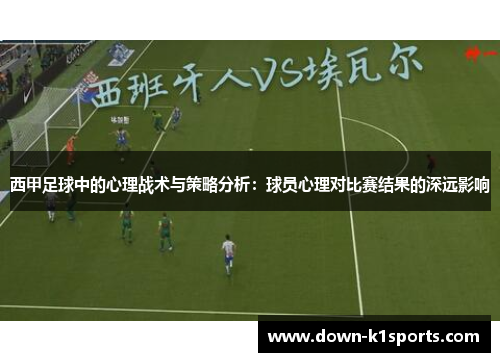 西甲足球中的心理战术与策略分析：球员心理对比赛结果的深远影响