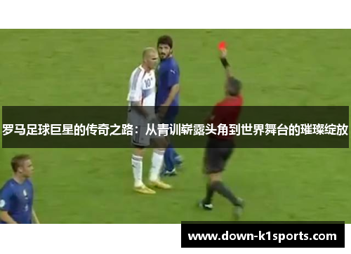 罗马足球巨星的传奇之路：从青训崭露头角到世界舞台的璀璨绽放