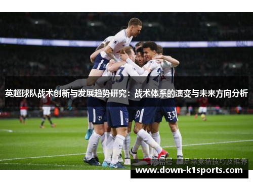 英超球队战术创新与发展趋势研究：战术体系的演变与未来方向分析