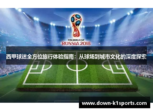 西甲球迷全方位旅行体验指南：从球场到城市文化的深度探索